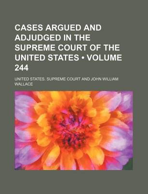 Book cover for Cases Argued and Adjudged in the Supreme Court of the United States (Volume 244)