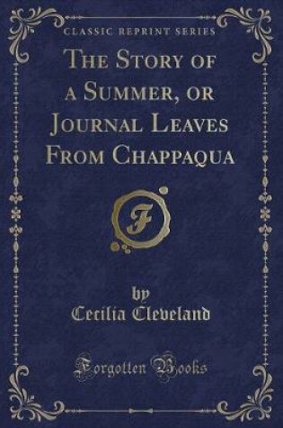 Cover of The Story of a Summer, or Journal Leaves from Chappaqua (Classic Reprint)