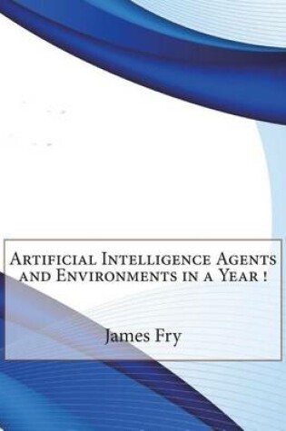 Cover of Artificial Intelligence Agents and Environments in a Year !