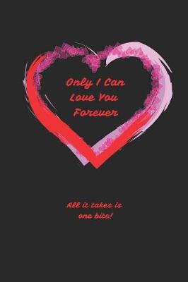 Book cover for Only I Can Love You Forever All It Takes Is One Bite