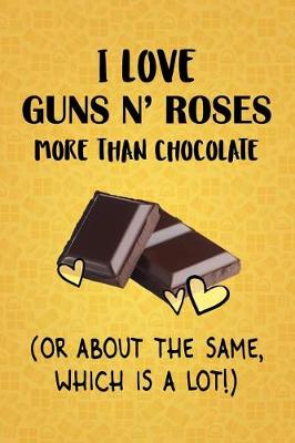 Book cover for I Love Guns N' Roses More Than Chocolate (Or About The Same, Which Is A Lot!)