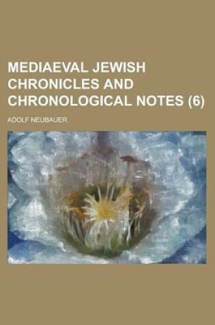 Cover of Mediaeval Jewish Chronicles and Chronological Notes Volume 6