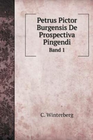 Cover of Petrus Pictor Burgensis De Prospectiva Pingendi Band 1