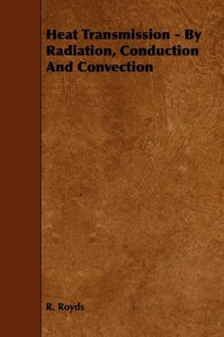 Cover of Heat Transmission - By Radiation, Conduction And Convection