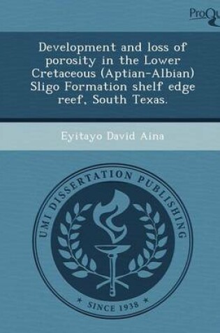 Cover of Development and Loss of Porosity in the Lower Cretaceous (Aptian-Albian) Sligo Formation Shelf Edge Reef