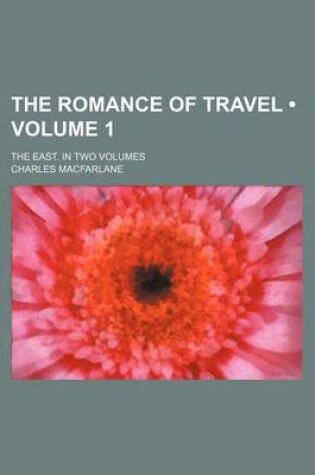 Cover of The Romance of Travel (Volume 1); The East. in Two Volumes