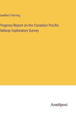 Cover of Progress Report on the Canadian Pacific Railway Exploratory Survey