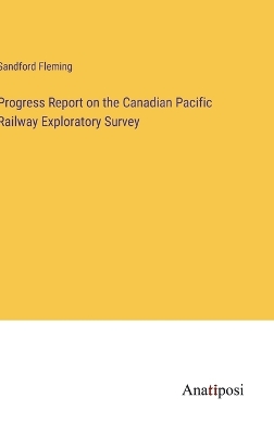 Book cover for Progress Report on the Canadian Pacific Railway Exploratory Survey