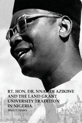 Cover of The Rt. Hon. Dr. Nnamdi Azikiwe and The Land Grant University Tradition in Nigeria