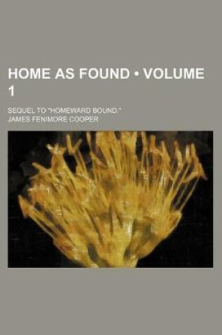 Cover of Home as Found (Volume 1); Sequel to "Homeward Bound."