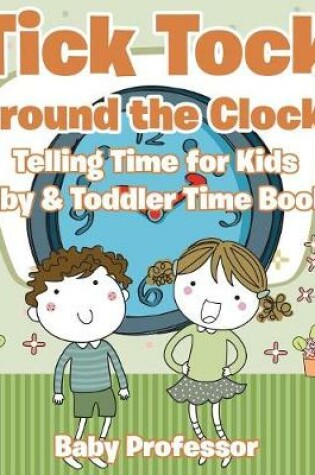 Cover of Tick Tock Around the Clock! Telling Time for Kids - Baby & Toddler Time Books