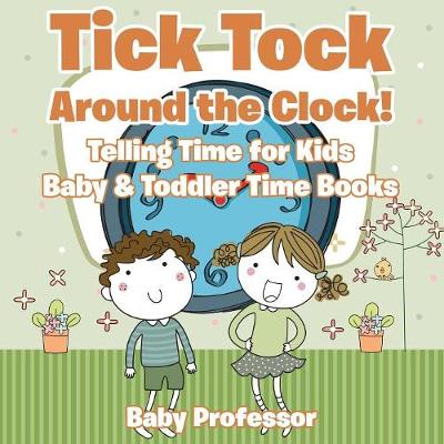 Book cover for Tick Tock Around the Clock! Telling Time for Kids - Baby & Toddler Time Books