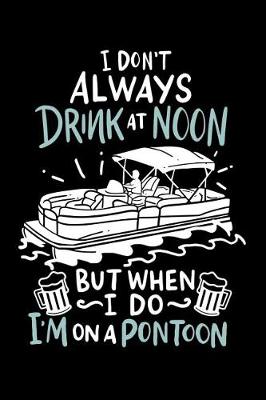 Book cover for I Don't Always Drink At Noon But When I Do I'm On A Pontoon