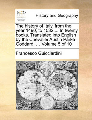 Book cover for The History of Italy, from the Year 1490, to 1532.... in Twenty Books. Translated Into English by the Chevalier Austin Parke Goddard, ... Volume 5 of 10