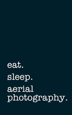 Book cover for eat. sleep. aerial photography. - Lined Notebook