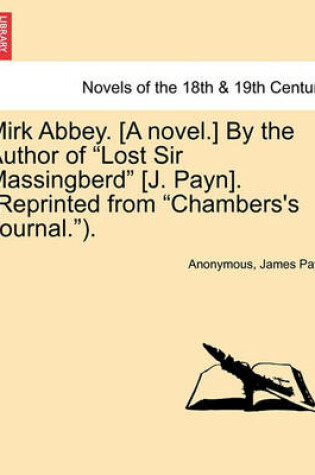 Cover of Mirk Abbey. [A Novel.] by the Author of Lost Sir Massingberd [J. Payn]. (Reprinted from Chambers's Journal.).