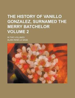 Book cover for The History of Vanillo Gonzalez, Surnamed the Merry Batchelor; In Two Volumes Volume 2