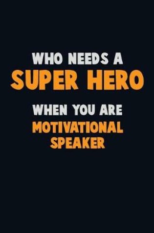 Cover of Who Need A SUPER HERO, When You Are Motivational Speaker