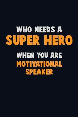 Book cover for Who Need A SUPER HERO, When You Are Motivational Speaker