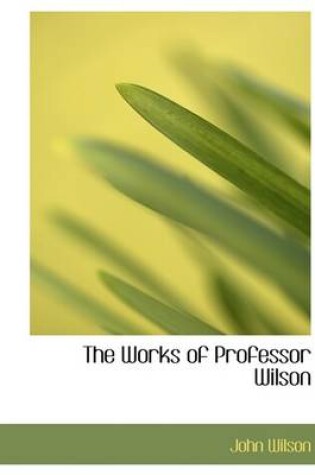 Cover of The Works of Professor Wilson