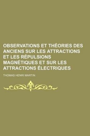 Cover of Observations Et Theories Des Anciens Sur Les Attractions Et Les Repulsions Magnetiques Et Sur Les Attractions Electriques