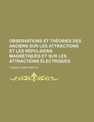 Book cover for Observations Et Theories Des Anciens Sur Les Attractions Et Les Repulsions Magnetiques Et Sur Les Attractions Electriques