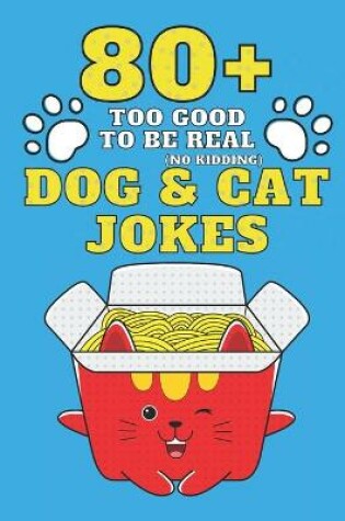 Cover of 80+ Too Good To Be Real (No Kidding) Dog & Cat Jokes