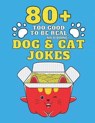 Cover of 80+ Too Good To Be Real (No Kidding) Dog & Cat Jokes