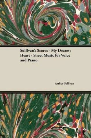 Cover of The Scores of Sullivan - My Dearest Heart - Sheet Music for Voice and Piano