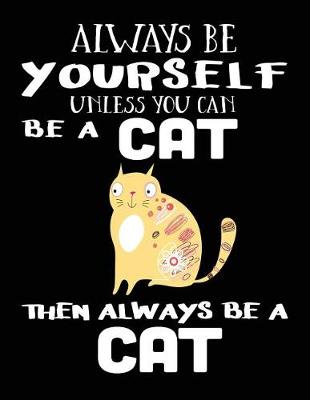 Book cover for Always Be Yourself Unless You Can Be a Cat Then Always Be a Cat