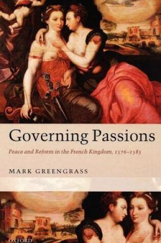 Cover of Governing Passions: Peace and Reform in the French Kingdom, 1576-1585