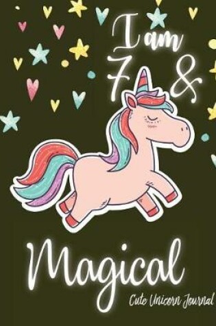 Cover of I am 7 and Magical Cute Unicorn Journal