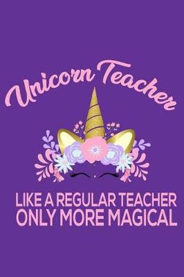 Book cover for Unicorn Teacher Like A Regular Teacher Only More Magical