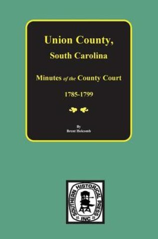 Cover of Union County, South Carolina Minutes of the County Court, 1785-1799.