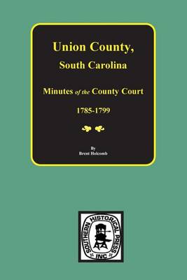 Book cover for Union County, South Carolina Minutes of the County Court, 1785-1799.