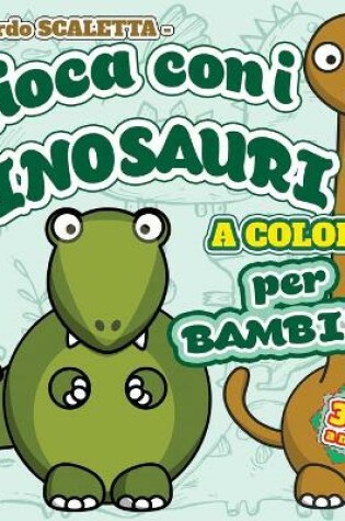 Cover of Gioca con i Dinosauri A COLORI per Bambini