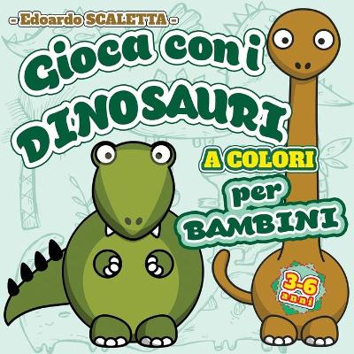 Book cover for Gioca con i Dinosauri A COLORI per Bambini