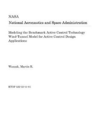 Cover of Modeling the Benchmark Active Control Technology Wind-Tunnel Model for Active Control Design Applications