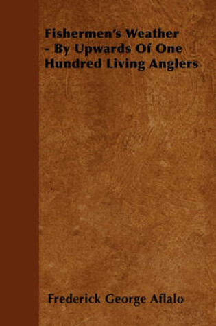 Cover of Fishermen's Weather - By Upwards Of One Hundred Living Anglers