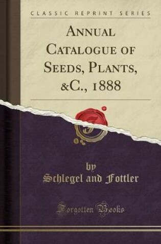 Cover of Annual Catalogue of Seeds, Plants, &c., 1888 (Classic Reprint)