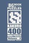 Book cover for The Big Book of Logic Puzzles - Kakuro 400 Hard (Volume 5)