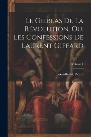 Cover of Le Gilblas De La Révolution, Ou, Les Confessions De Laurent Giffard; Volume 1