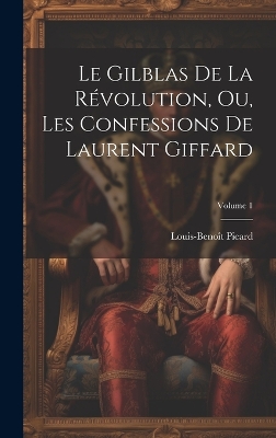 Book cover for Le Gilblas De La Révolution, Ou, Les Confessions De Laurent Giffard; Volume 1