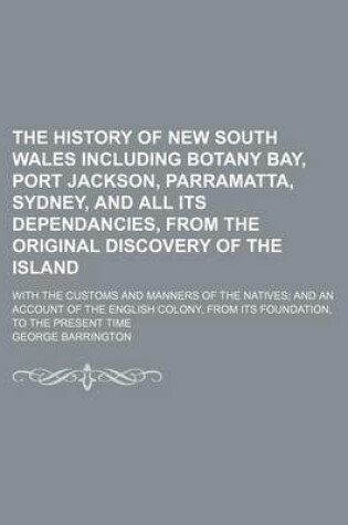 Cover of The History of New South Wales Including Botany Bay, Port Jackson, Parramatta, Sydney, and All Its Dependancies, from the Original Discovery of the Is