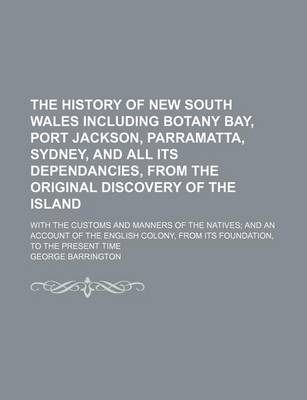 Book cover for The History of New South Wales Including Botany Bay, Port Jackson, Parramatta, Sydney, and All Its Dependancies, from the Original Discovery of the Is