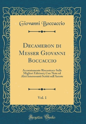 Book cover for Decameron di Messer Giovanni Boccaccio, Vol. 1: Accuratamente Riscontrato Sulle Migliori Edizioni; Con Note ed Altri Interessanti Scritti sull'Autore (Classic Reprint)