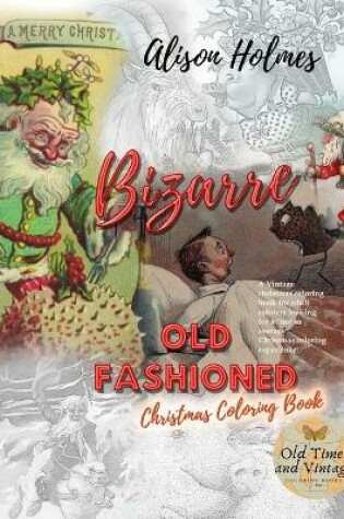 Cover of BIZARRE Old fashioned christmas coloring book. A Vintage christmas coloring book for adult colorers looking for a "not so average" Christmas coloring experience!