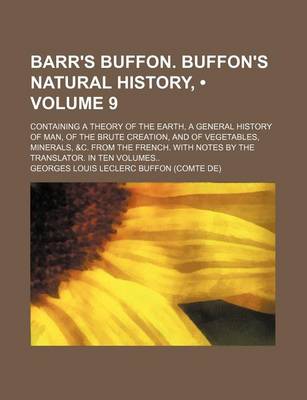 Book cover for Barr's Buffon. Buffon's Natural History, (Volume 9); Containing a Theory of the Earth, a General History of Man, of the Brute Creation, and of Vegetables, Minerals, &C. from the French. with Notes by the Translator. in Ten Volumes