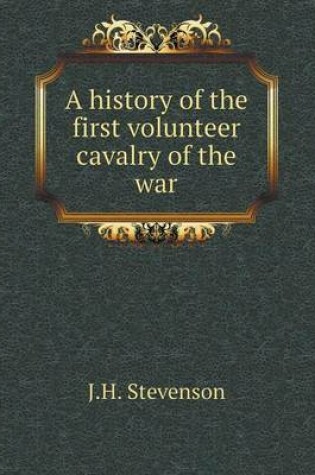 Cover of A history of the first volunteer cavalry of the war
