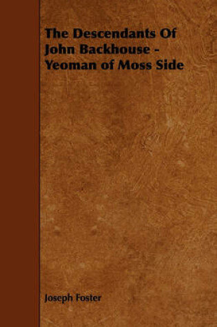 Cover of The Descendants Of John Backhouse - Yeoman of Moss Side